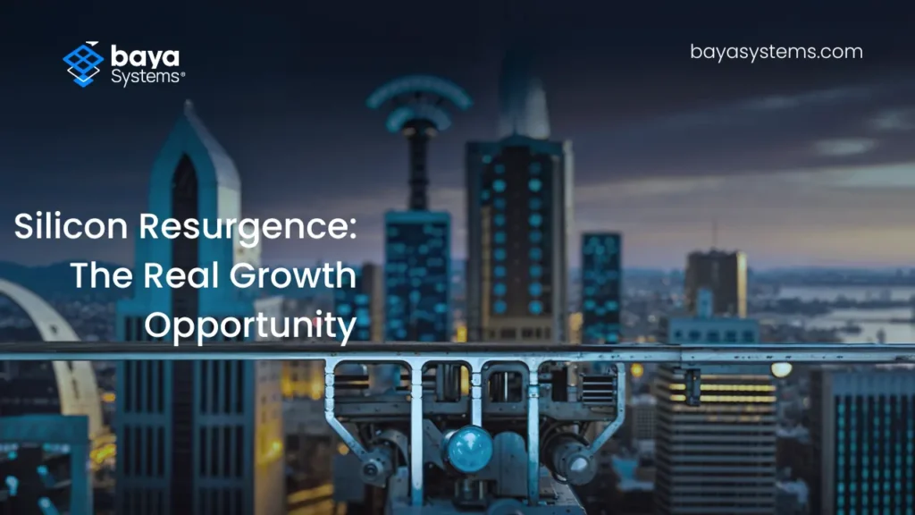 Silicon-Resurgence-The-Real-Growth-Opportunity-Baya-Systems